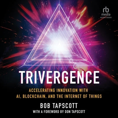Trivergence: Accelerating Innovation with Ai, Blockchain, and the Internet of Things by Tapscott, Bob