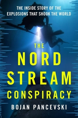 The Nord Stream Conspiracy: The Inside Story of the Explosions That Shook the World by Pancevski, Bojan
