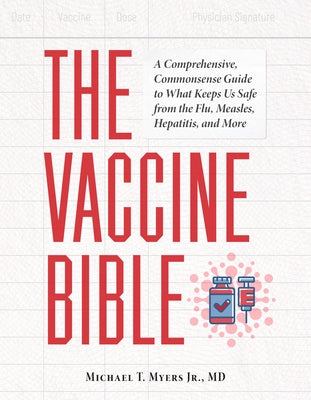 The Vaccine Bible: A Comprehensive, Commonsense Guide to What Keeps Us Safe from the Flu, Measles, Hepatitis, and More by Myers, Michael T.
