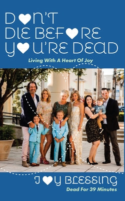 DON'T DIE before YOU'RE DEAD: LIVING with a HEART OF JOY by Blessing, Joy