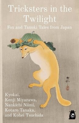 Tricksters in the Twilight: Fox and Tanuki Tales from Japan by (9th-C Buddhist Monk), Kyokai