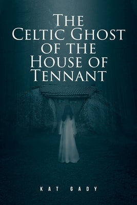 The Celtic Ghost of the House of Tennant by Gady, Kat