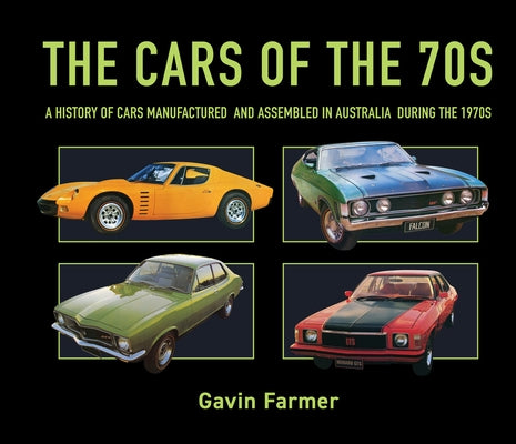 The Cars of the 70s: A History of Cars Manufactured and Assembled in Australia During the 1970s by Farmer, Gavin