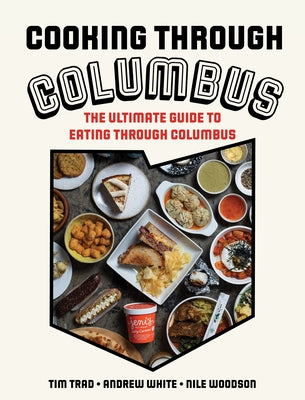 Cooking Through Columbus: The Ultimate Guide to Eating Through Columbus by Trad, Tim