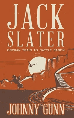 Jack Slater: Orphan Train to Cattle Baron by Gunn, Johnny