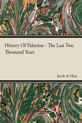 History Of Palestine - The Last Two Thousand Years by Haas, Jacob De