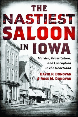 The Nastiest Saloon in Iowa: Murder, Prostitution, and Corruption in the Heartland by Donovan, David P.
