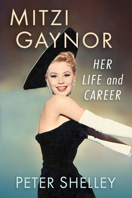Mitzi Gaynor: Her Life and Career by Shelley, Peter