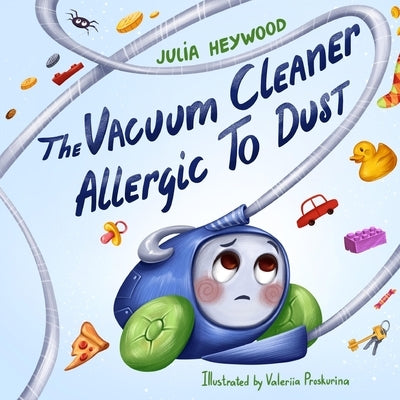 The Vacuum Cleaner Allergic To Dust by Heywood, Julia