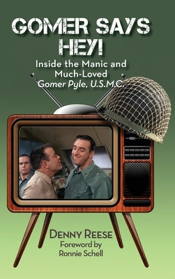 Gomer Says Hey! Inside the Manic and Much-Loved Gomer Pyle, U.S.M.C. (hardback) by Reese, Denny