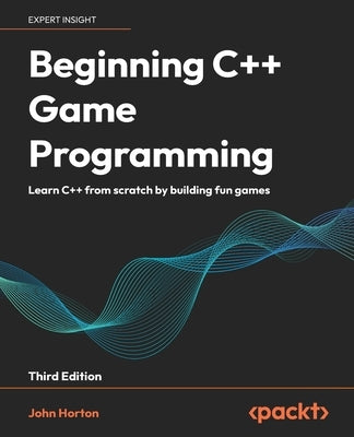 Beginning C++ Game Programming - Third Edition: Learn C++ from scratch by building fun games by Horton, John