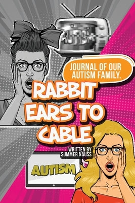 Rabbit Ears to Cable: Journal Of Our Autism Family. by Nauss, Summer