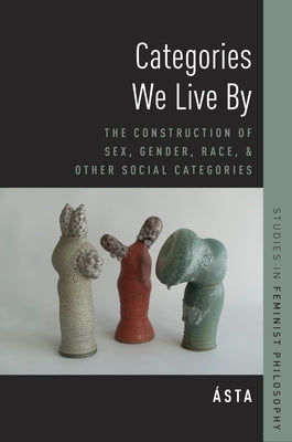 Categories We Live by: The Construction of Sex, Gender, Race, and Other Social Categories by ?sta