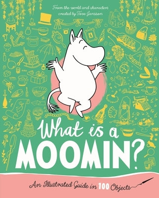 What Is a Moomin? an Illustrated Guide in 100 Objects by Jansson, Tove