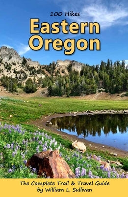 100 Hikes: Eastern Oregon by Sullivan, William L.
