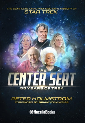 The Center Seat - 55 Years of Trek: The Complete, Unauthorized Oral History of Star Trek by Holmstrom, Peter