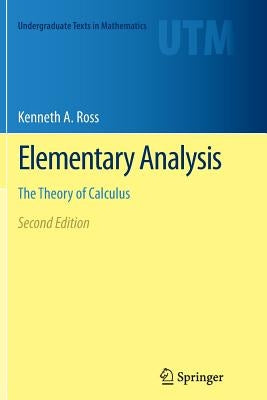 Elementary Analysis: The Theory of Calculus by Ross, Kenneth A.