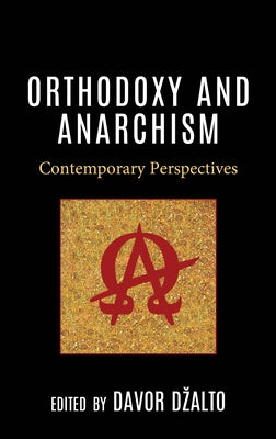 Orthodoxy and Anarchism: Contemporary Perspectives by Dzalto, Davor