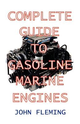 Complete Guide to Gasoline Marine Engines by Fleming, John