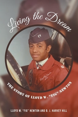 Living the Dream: The Story of Lloyd W. "Fig" Newton by Newton, Lloyd W. Fig