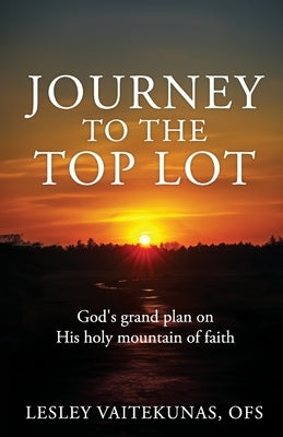 Journey to the Top Lot: God's grand plan on His holy mountain of faith by Vaitekunas, Ofs Lesley