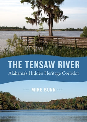 The Tensaw River: Alabama's Hidden Heritage Corridor by Bunn, Mike