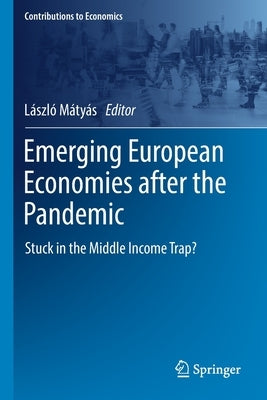 Emerging European Economies After the Pandemic: Stuck in the Middle Income Trap? by M&#225;ty&#225;s, L&#225;szl&#243;