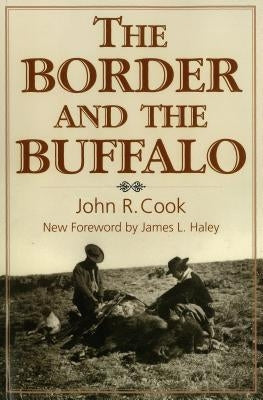 The Border and the Buffalo: An Untold Story of the Southwest Plains by Cook, John R.