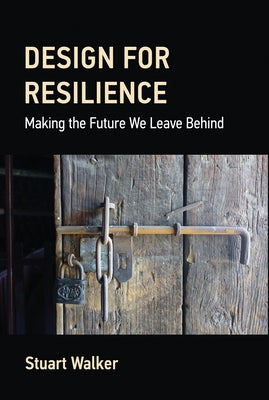 Design for Resilience: Making the Future We Leave Behind by Walker, Stuart