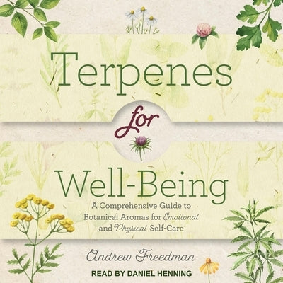 Terpenes for Well-Being: A Comprehensive Guide to Botanical Aromas for Emotional and Physical Self-Care by Freedman, Andrew