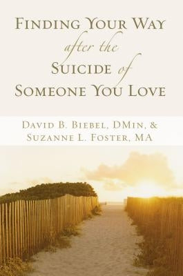 Finding Your Way After the Suicide of Someone You Love: Help and Hope for an Unexpected Journey by Biebel, David B.