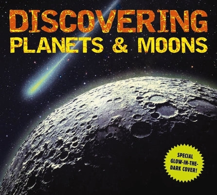 Discovering Planets and Moons: The Ultimate Guide to the Most Fascinating Features of Our Solar System (Features Glow in Dark Book Cover) by Applesauce Press