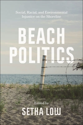 Beach Politics: Social, Racial, and Environmental Injustice on the Shoreline by Low, Setha