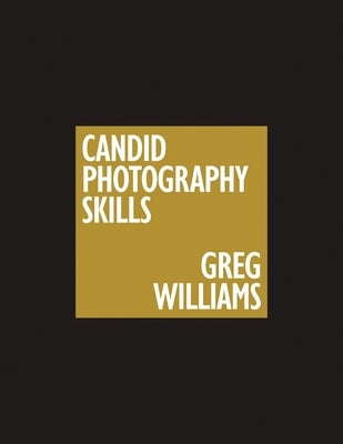 The Greg Williams Candid Photography Skills Handbook: 50 Case Studies That Teach You to Shoot Like a Pro by Williams, Greg