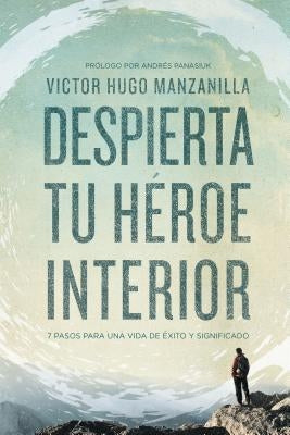 The Despierta tu h��roe interior: 7 Pasos para una vida de ��xito y Significado by Manzanilla, Victor Hugo