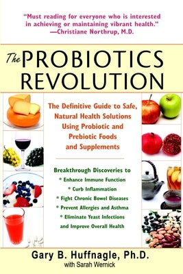 The Probiotics Revolution: The Definitive Guide to Safe, Natural Health Solutions Using Probiotic and Prebiotic Foods and Supplements by Huffnagle, Gary B.