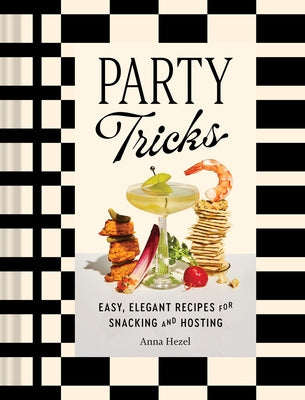 Party Tricks: Easy, Elegant Recipes for Snacking and Hosting by Hezel, Anna