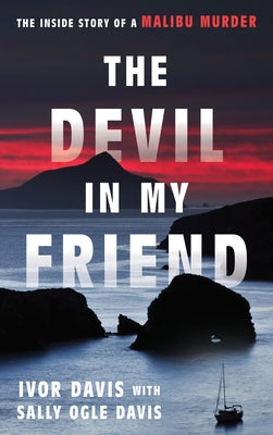 The Devil in My Friend: The Inside Story of a Malibu Murder by Davis, Ivor