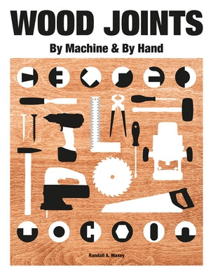 Wood Joints by Machine & by Hand by Maxey, Randall A.