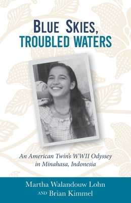 Blue Skies, Troubled Waters: An American Twin's WWII Odyssey in Minahasa, Indonesia by Walandouw Lohn, Martha