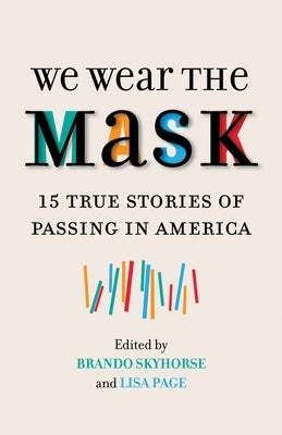 We Wear the Mask: 15 True Stories of Passing in America by Skyhorse, Brando