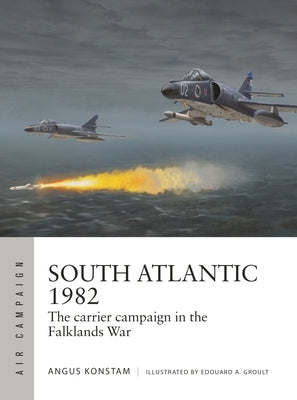 South Atlantic 1982: The Carrier Campaign in the Falklands War by Konstam, Angus