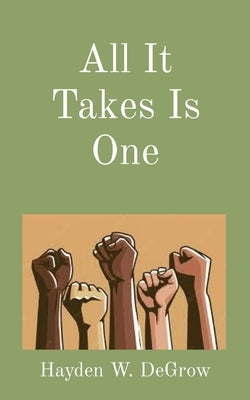 All It Takes Is One by Degrow, Hayden W.