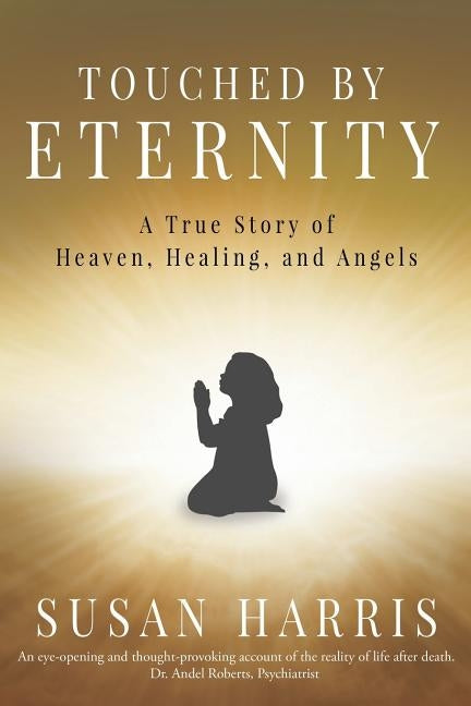 Touched by Eternity: A True Story of Heaven, Healing, and Angels by Harris, Susan