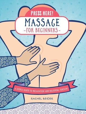 Press Here! Massage for Beginners: A Simple Route to Relaxation and Relieving Tension by Beider, Rachel