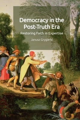 Democracy in the Post-Truth Era: Restoring Faith in Expertise by Grygienc, Janusz