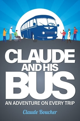 Claude And His Bus: An Adventure on Every Trip by Boucher, Claude