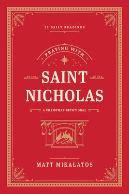 Praying with Saint Nicholas: A Christmas Devotional by Mikalatos, Matt