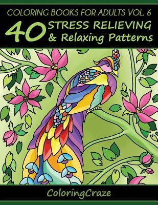 Coloring Books For Adults Volume 6: 40 Stress Relieving And Relaxing Patterns by Coloringcraze