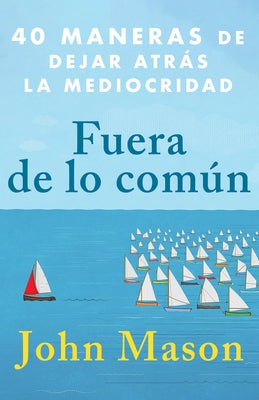 Fuera de Lo Común: 40 Maneras de Dejar Atrás La Mediocridad by Mason, John